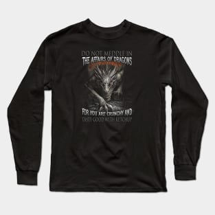 Do Not Meddle In The Affairs Of Dragons For You Are Crunchy And Taste Good With Ketchup Long Sleeve T-Shirt